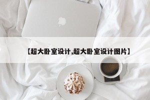 【超大卧室设计,超大卧室设计图片】