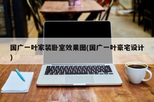 国广一叶家装卧室效果图(国广一叶豪宅设计)