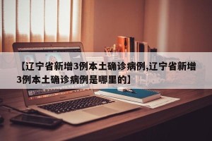 【辽宁省新增3例本土确诊病例,辽宁省新增3例本土确诊病例是哪里的】