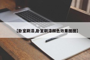 【卧室刷漆,卧室刷漆颜色效果图图】