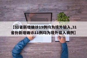 【31省新增确诊19例均为境外输入,31省份新增确诊11例均为境外输入病例】