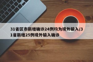 31省区市新增确诊24例均为境外输入/31省新增25例境外输入确诊
