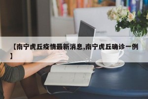 【南宁虎丘疫情最新消息,南宁虎丘确诊一例】