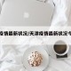 天津疫情最新状况/天津疫情最新状况今日新增