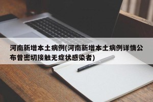 河南新增本土病例(河南新增本土病例详情公布曾密切接触无症状感染者)