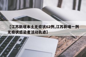 【江苏新增本土无症状62例,江苏新增一例无症状感染者活动轨迹】