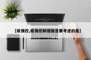 【疫情控,疫情控制措施首要考虑的是】