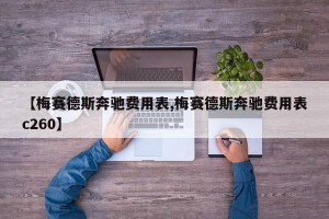 【梅赛德斯奔驰费用表,梅赛德斯奔驰费用表c260】