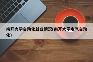 南开大学自动化就业情况(南开大学电气自动化)