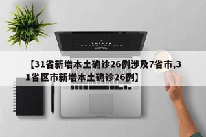 【31省新增本土确诊26例涉及7省市,31省区市新增本土确诊26例】