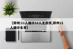 【郑州:11人确诊16人无症状,郑州11人确诊名单】