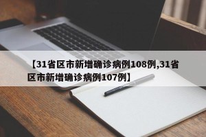 【31省区市新增确诊病例108例,31省区市新增确诊病例107例】