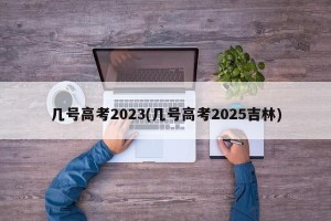 几号高考2023(几号高考2025吉林)