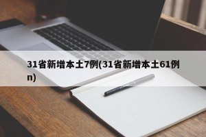 31省新增本土7例(31省新增本土61例n)