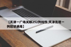 【天津一广场关联252例阳性,天津出现一例冠状病毒】