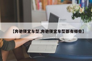 【奔驰便宜车型,奔驰便宜车型都有哪些】