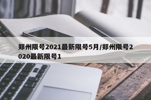 郑州限号2021最新限号5月/郑州限号2020最新限号1