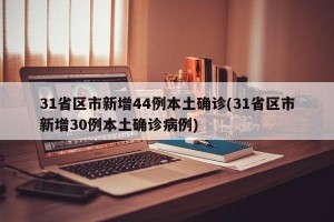 31省区市新增44例本土确诊(31省区市新增30例本土确诊病例)