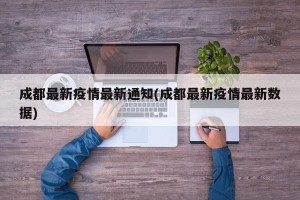 成都最新疫情最新通知(成都最新疫情最新数据)
