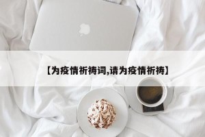 【为疫情祈祷词,请为疫情祈祷】