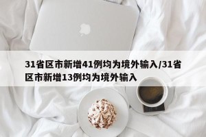 31省区市新增41例均为境外输入/31省区市新增13例均为境外输入
