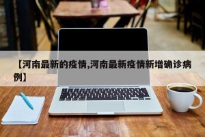 【河南最新的疫情,河南最新疫情新增确诊病例】