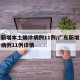 广东新增本土确诊病例11例/广东新增本土确诊病例11例详情