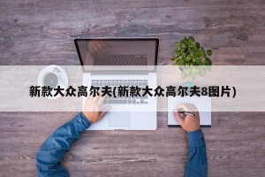 新款大众高尔夫(新款大众高尔夫8图片)