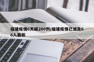 福建疫情6天破200例/福建疫情已波及66人最新