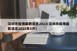 深圳市疫情最新消息2022(深圳市疫情最新消息2022年8月)