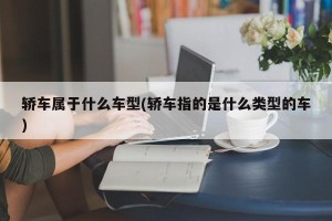 轿车属于什么车型(轿车指的是什么类型的车)