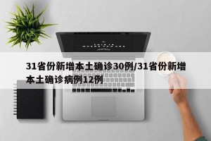 31省份新增本土确诊30例/31省份新增本土确诊病例12例