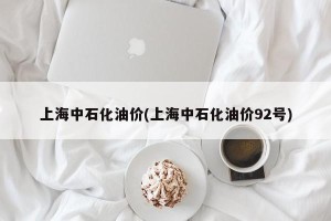 上海中石化油价(上海中石化油价92号)