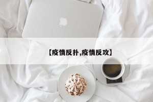【疫情反扑,疫情反攻】