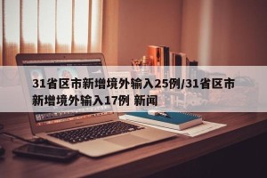 31省区市新增境外输入25例/31省区市新增境外输入17例 新闻