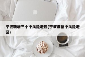 宁波新增三个中风险地区(宁波疫情中风险地区)