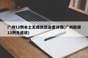 广州12例本土无症状感染者详情(广州新增12例无症状)