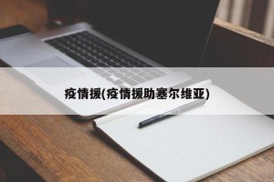 疫情援(疫情援助塞尔维亚)