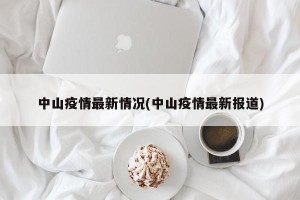 中山疫情最新情况(中山疫情最新报道)