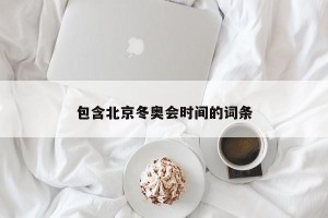 包含北京冬奥会时间的词条