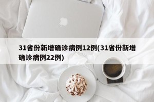 31省份新增确诊病例12例(31省份新增确诊病例22例)