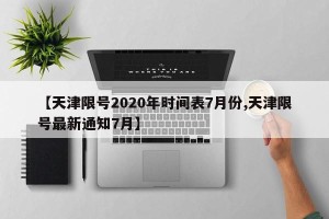 【天津限号2020年时间表7月份,天津限号最新通知7月】