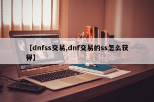 【dnfss交易,dnf交易的ss怎么获得】