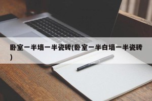 卧室一半墙一半瓷砖(卧室一半白墙一半瓷砖)