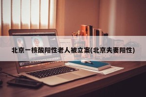 北京一核酸阳性老人被立案(北京夫妻阳性)