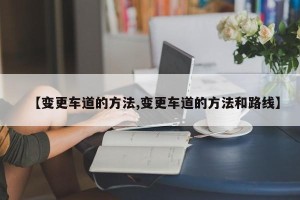 【变更车道的方法,变更车道的方法和路线】