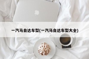 一汽马自达车型(一汽马自达车型大全)