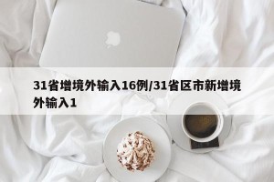 31省增境外输入16例/31省区市新增境外输入1