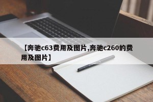 【奔驰c63费用及图片,奔驰c260的费用及图片】