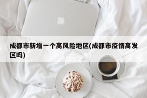 成都市新增一个高风险地区(成都市疫情高发区吗)